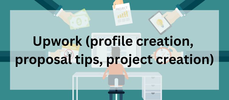 Upwork (profile creation, proposal tips, project creation)