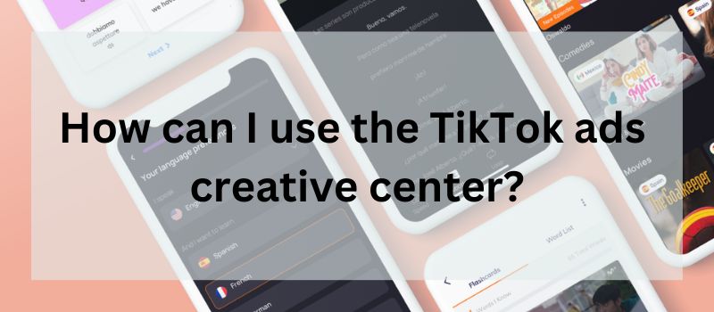 How can I use the TikTok ads creative center?